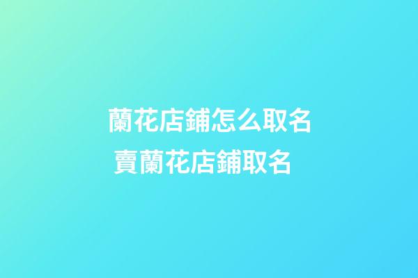 蘭花店鋪怎么取名 賣蘭花店鋪取名-第1張-店鋪起名-玄機派